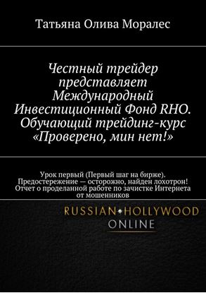 Обложка книги "Честный трейдер представляет Международный Инвестиционный Фонд RHO. Обучающий трейдинг-курс «Проверено, мин нет!». Урок первый (Первый шаг на бирже). Предостережение – осторожно, найден лохотрон! Отчет о проделанной работе по зачистке Интернета от мошенников"