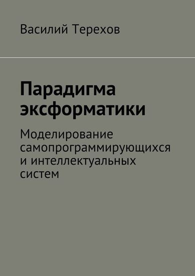 Обложка книги "Парадигма эксформатики. Моделирование самопрограммирующихся и интеллектуальных систем"