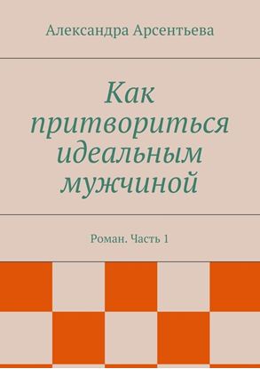 Обложка книги "Как притвориться идеальным мужчиной. Роман. Часть 1"