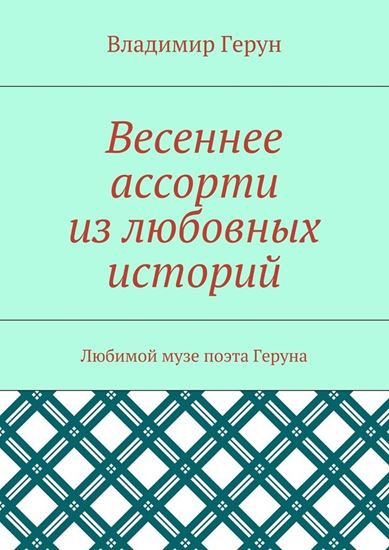 Обложка книги "Весеннее ассорти из любовных историй. Любимой музе поэта Геруна"