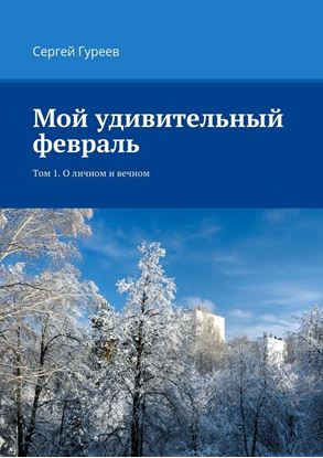 Обложка книги "Мой удивительный февраль. Том 1. О личном и вечном"