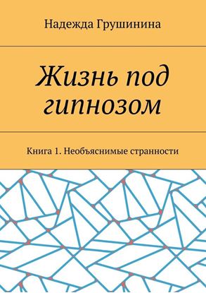 Обложка книги "Жизнь под гипнозом. Книга 1. Необъяснимые странности"