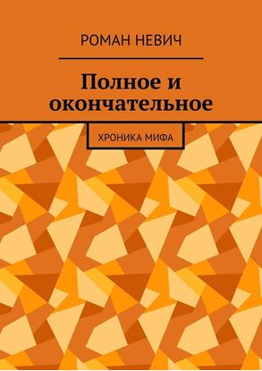 Обложка книги "Полное и окончательное. Хроника мифа"