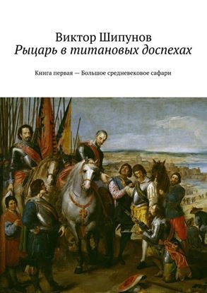 Обложка книги "Рыцарь в титановых доспехах. Книга первая – Большое средневековое сафари"