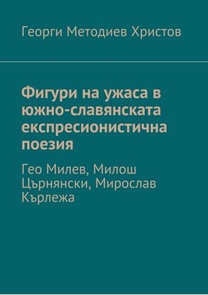 Обложка книги "Фигури на ужаса в южно-славянската експресионистична поезия. Гео Милев, Милош Църнянски, Мирослав Кърлежа"