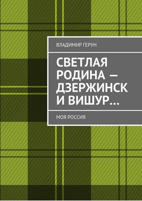 Обложка книги "Светлая Родина – Дзержинск и Вишур… Моя Россия"