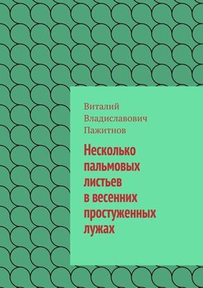 Обложка книги "Несколько пальмовых листьев в весенних простуженных лужах"
