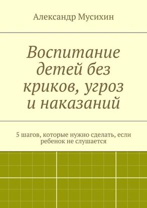 Обложка книги "Воспитание детей без криков, угроз и наказаний. 5 шагов, которые нужно сделать, если ребенок не слушается"