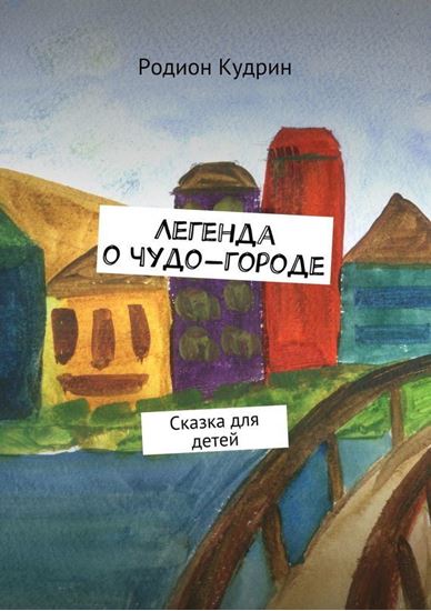 Обложка книги "Легенда о чудо-городе. Сказка для детей"