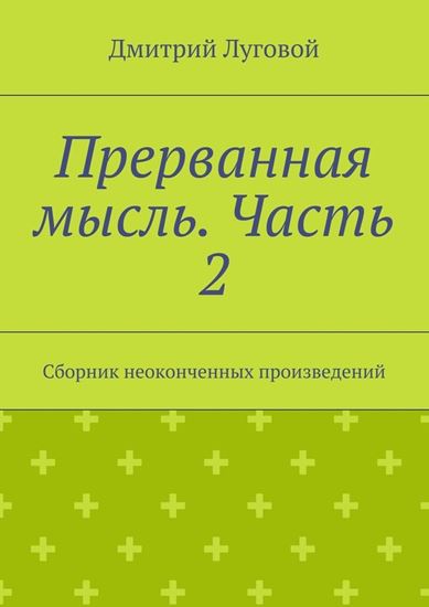 Обложка книги "Прерванная мысль. Часть 2. Сборник неоконченных произведений"