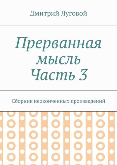 Обложка книги "Прерванная мысль. Часть 3. Сборник неоконченных произведений"