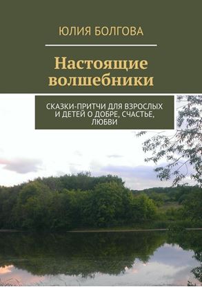 Обложка книги "Настоящие волшебники. Сказки-притчи для взрослых и детей о добре, счастье, любви"