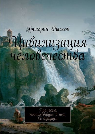 Обложка книги "Цивилизация человечества. Процессы, происходящие в ней. Её будущее"