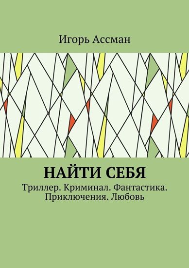Обложка книги "Найти себя. Триллер. Криминал. Фантастика. Приключения. Любовь"