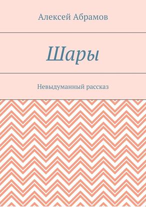 Обложка книги "Шары. Невыдуманный рассказ"