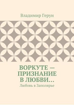 Обложка книги "Воркуте – признание в любви… Любовь в Заполярье"