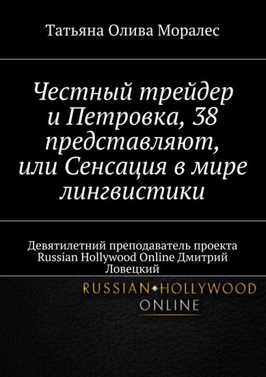 Обложка книги "Честный трейдер и Петровка, 38 представляют, или Сенсация в мире лингвистики. Девятилетний преподаватель проекта Russian Hollywood Online Дмитрий Ловецкий"