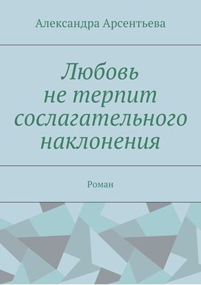 Обложка книги "Любовь не терпит сослагательного наклонения. Роман"