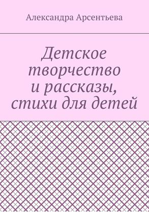 Обложка книги "Детское творчество и рассказы, стихи для детей"