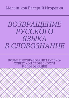 Обложка книги "ВОЗВРАЩЕНИЕ РУССКОГО ЯЗЫКА В СЛОВОЗНАНИЕ. НОВЫЕ ПРЕОБРАЗОВАНИЯ РУССКО-СОВЕТСКОЙ СЛОВЕСНОСТИ В СЛОВОЗНАНИЕ"