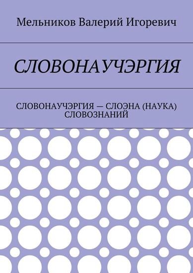 Обложка книги "СЛОВОНАУЧЭРГИЯ. СЛОВОНАУЧЭРГИЯ – СЛОЭНА (НАУКА) СЛОВОЗНАНИЙ"