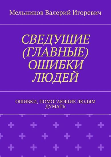 Обложка книги "СВЕДУЩИЕ (ГЛАВНЫЕ) ОШИБКИ ЛЮДЕЙ. ОШИБКИ, ПОМОГАЮЩИЕ ЛЮДЯМ ДУМАТЬ"