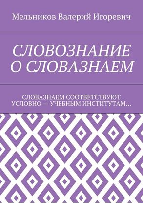 Обложка книги "СЛОВОЗНАНИЕ О СЛОВАЗНАЕМ. СЛОВАЗНАЕМ СООТВЕТСТВУЮТ УСЛОВНО – УЧЕБНЫМ ИНСТИТУТАМ…"