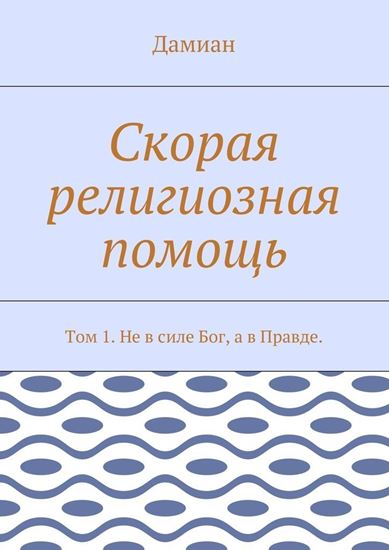 Обложка книги "Скорая религиозная помощь. Том 1. Не в силе Бог, а в Правде."