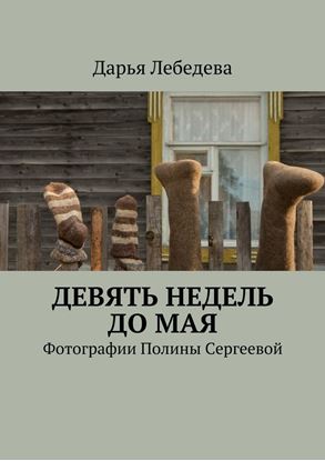 Обложка книги "Девять недель до мая. Фотографии Полины Сергеевой"