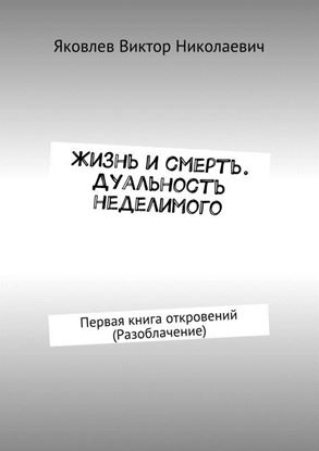 Обложка книги "Жизнь и смерть. Дуальность неделимого. Первая книга откровений (Разоблачение)"