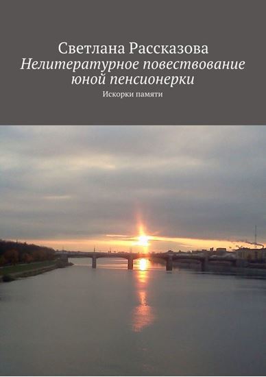 Обложка книги "Нелитературное повествование юной пенсионерки. Искорки памяти"