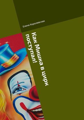 Обложка книги "Как Мишка в цирк поступал! Сказка или быль?! В стихах"