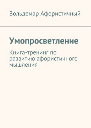 Обложка книги "Умопросветление. Книга-тренинг по развитию афористичного мышления"