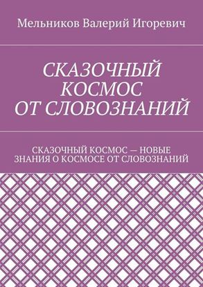 Обложка книги "СКАЗОЧНЫЙ КОСМОС ОТ СЛОВОЗНАНИЙ. СКАЗОЧНЫЙ КОСМОС – НОВЫЕ ЗНАНИЕ О КОСМОСЕ ОТ СЛОВОЗНАНИЙ"