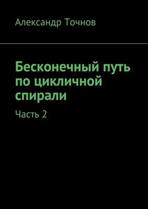 Обложка книги "Бесконечный путь по цикличной спирали. Часть 2"