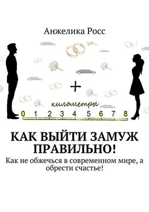 Обложка книги "Как выйти замуж правильно! Как не обжечься в современном мире, а обрести счастье!"