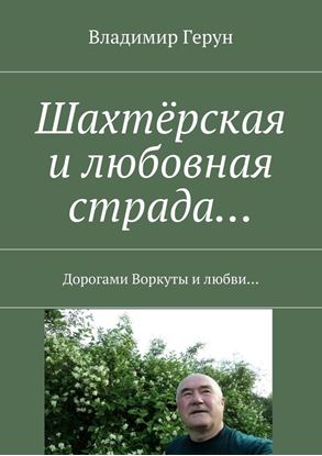 Обложка книги "Шахтёрская и любовная страда… Дорогами Воркуты и любви…"