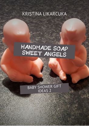 Обложка книги "Handmade soap sweet angels. Baby shower gift ideas"