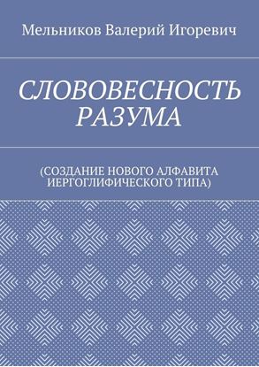 Обложка книги "СЛОВОВЕСНОСТЬ РАЗУМА. (СОЗДАНИЕ НОВОГО АЛФАВИТА ИЕРГОГЛИФИЧЕСКОГО ТИПА)"