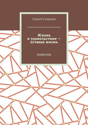 Обложка книги "Жизнь в удовольствие – лучшая жизнь. Повесть"