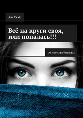Обложка книги "Всё на круги своя, или Попалась!!! От судьбы не убежишь!"