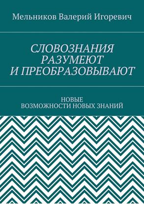 Обложка книги "СЛОВОЗНАНИЯ РАЗУМЕЮТ И ПРЕОБРАЗОВЫВАЮТ. НОВЫЕ ВОЗМОЖНОСТИ НОВЫХ ЗНАНИЙ"