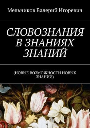 Обложка книги "СЛОВОЗНАНИЯ В ЗНАНИЯХ ЗНАНИЙ. (НОВЫЕ ВОЗМОЖНОСТИ НОВЫХ ЗНАНИЙ)"