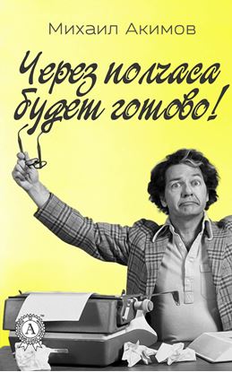 Обложка книги "Через полчаса будет готово!"