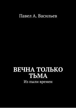 Обложка книги "Вечна только тьма. Из пыли времен"