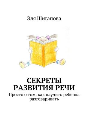 Обложка книги "Секреты развития речи. Просто о том, как научить ребенка разговаривать"
