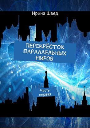 Обложка книги "Перекрёсток параллельных миров. Часть первая"