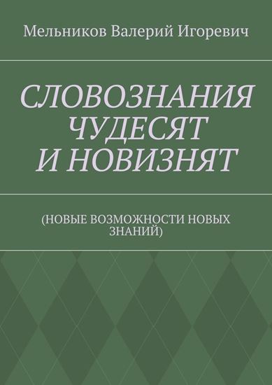 Обложка книги "СЛОВОЗНАНИЯ ЧУДЕСЯТ И НОВИЗНЯТ. (НОВЫЕ ВОЗМОЖНОСТИ НОВЫХ ЗНАНИЙ)"