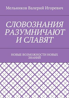 Обложка книги "СЛОВОЗНАНИЯ РАЗУМНИЧАЮТ И СЛАВЯТ. НОВЫЕ ВОЗМОЖНОСТИ НОВЫХ ЗНАНИЙ"