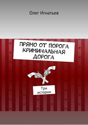 Обложка книги "Прямо от порога криминальная дорога. Три истории"